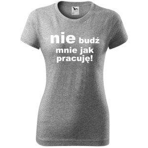 Damska koszulka - Nie budź mnie jak pracuję!