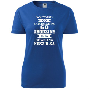 Wszystko co dostałam na 60 urodziny to ta gówniana koszulka - damska koszulka