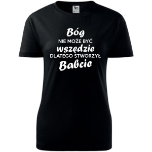 Damska koszulka - Bóg nie może być wszędzie, dlatego stworzył babcie