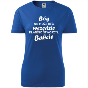 Damska koszulka - Bóg nie może być wszędzie, dlatego stworzył babcie