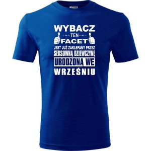 Męska koszulka - Wybacz ten facet jest już zaklepany przez seksowną dziewczynę urodzoną we wrześniu