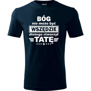 Męska koszulka - Bóg nie może być wszędzie dlatego stworzył tatę