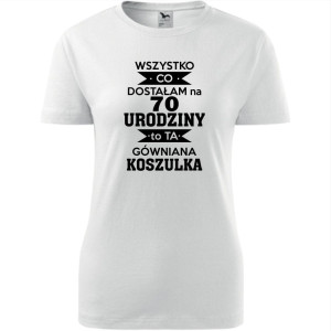 Damska koszulka - wszystko co dostałam na 70 urodziny to ta gówniana koszulka