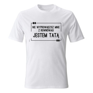 Koszulka JESTEM TATĄ, NIE WYPROWADZISZ MNIE Z RÓWNOWAGI
