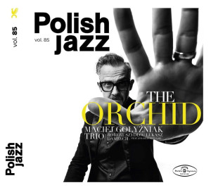 GOŁYŹNIAK, MACIEJ TRIO - THE ORCHID (POLISH JAZZ VOL. 85)