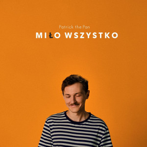 PATRICK THE PAN - MIŁO WSZYSTKO