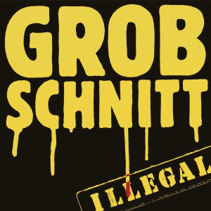 GROBSCHNITT - ILLEGAL
