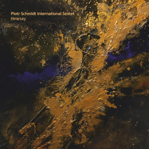 SCHMIDT, PIOTR INTERNATIONAL SEXTET - HEARSAY