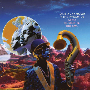ACKAMOOR, IDRIS & THE PYRAMIDS - AFRO FUTURISTIC DREAMS