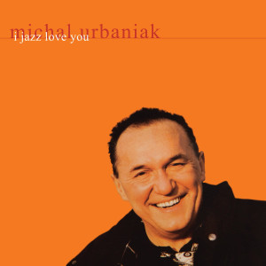 URBANIAK, MICHAŁ - I JAZZ LOVE YOU