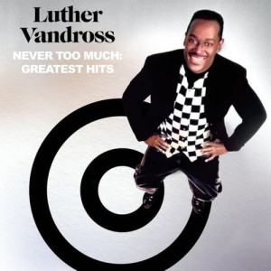 VANDROSS, LUTHER - NEVER TOO MUCH: GREATEST HITS