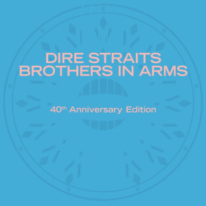 DIRE STRAITS - BROTHERS IN ARMS (40TH ANNIV. DELUXE EDITION)