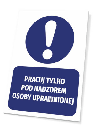 Tabliczka BHP Pracuj tylko pod nadzorem osoby uprawnionej