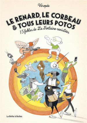 LA BOITE A BULLES Le renard, le corbeau et tous leurs potos - 15 fables de La Fontaine revisitées