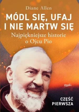 NA PREZENT Módl się, ufaj i nie martw się - część 1. Najpiękniejsze historie o Ojcu Pio. Diane Allen