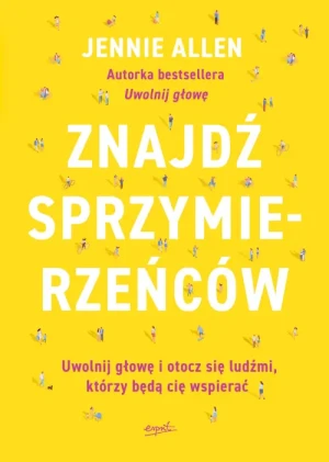 Znajdź sprzymierzeńców. Uwolnij głowę i otocz się ludźmi, którzy będą cię wspierać. Jennie Allen