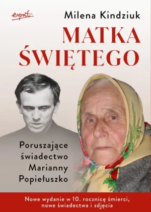 Matka świętego. Poruszające świadectwo Marianny Popiełuszko. Milena Kindziuk