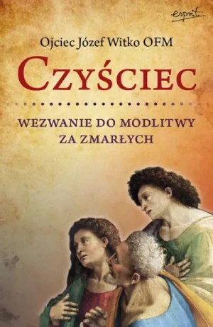 Czyściec. Wezwanie do modlitwy za zmarłych. o. Józef Witko OFM