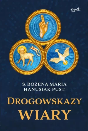 Drogowskazy wiary. s. Bożena Maria Hanusiak