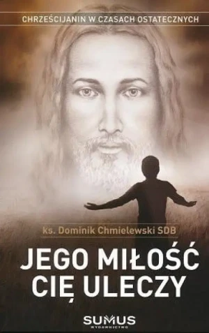 Jego miłość Cię uleczy. Dominik Chmielewski SDB