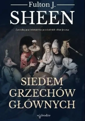 Siedem grzechów głównych. Zaskakująca interpretacja ostatnich słów Jezusa. abp Fulton Sheen