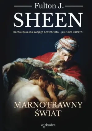 Marnotrawny świat. Każda epoka ma swojego Antychrysta - jak z nim walczyć?. abp Fulton Sheen