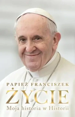 Życie. Moja historia w Historii. Papież Franciszek