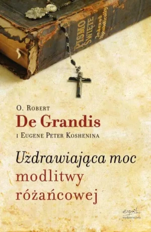 Uzdrawiająca moc modlitwy różańcowej. Robert De Grandis SSJ