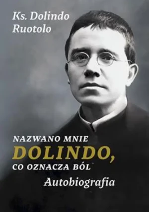 Nazwano mnie Dolindo, co oznacza ból. Autobiografia. ks. Dolindo Ruotolo