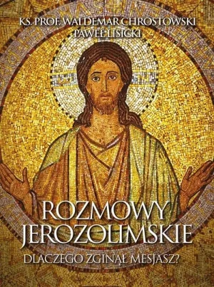 Rozmowy jerozolimskie. Dlaczego zginął Mesjasz?. Waldemar Chrostowski