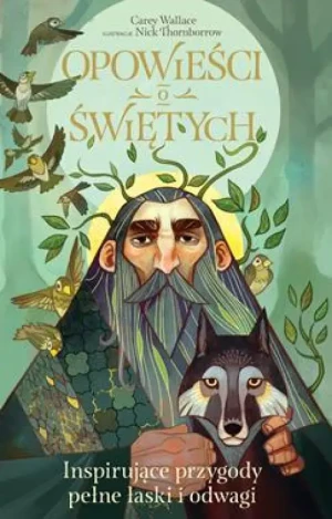 Opowieści o Świętych. Inspirujące przygody pełne łaski i odwagi. Carey Wallace