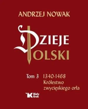 Dzieje Polski. Tom 3. 1340-1468 Królestwo zwycięskiego orła. Andrzej Nowak