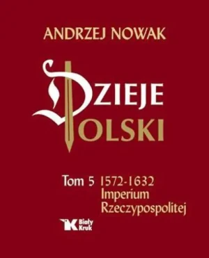 Dzieje Polski. Tom 5. Imperium Rzeczypospolitej. Andrzej Nowak