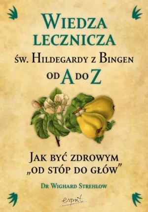 Wiedza lecznicza św. Hildegardy z Bingen od A do Z. Dr Wighard Strehlow