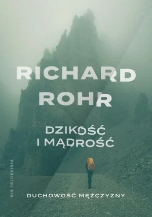 Dzikość i mądrość. Duchowość mężczyzny. Richard Rohr