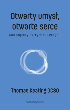 Otwarty umysł otwarte serce. Kontemplacyjny wymiar Ewangelii. Thomas Keating