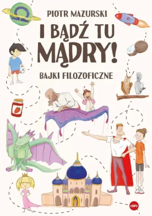 I bądź tu mądry!. Bajki filozoficzne. Piotr Mazurski