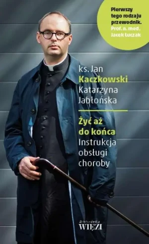 Żyć aż do końca. Instrukcja obsługi choroby. ks. Jan Kaczkowski