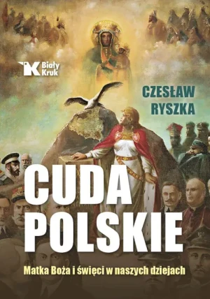 Cuda Polskie. Matka Boża i święci w naszych dziejach. Czesław Ryszka
