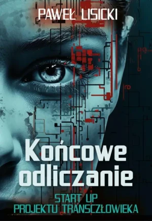 Końcowe odliczanie. Nakład wyczerpany. Start up projektu transczłowieka. Paweł Lisicki