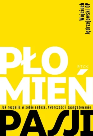 Płomień pasji. Jak rozpalić w sobie radość, twórczość i zaangażowanie. Wojciech Jędrzejewski OP