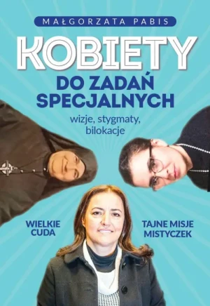 Kobiety do zadań specjalnych. wizje, stygmaty, bilokacje. Małgorzata Pabis