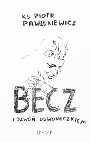 Becz i dzwoń dzwoneczkiem. ks. Piotr Pawlukiewicz