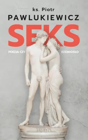 Seks - poezja czy rzemiosło. ks. Piotr Pawlukiewicz