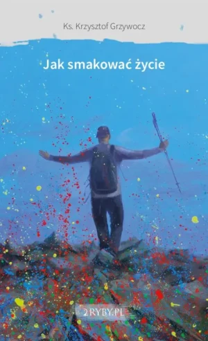 Jak smakować życie. ks. Krzysztof Grzywocz