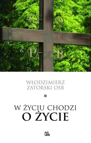 W życiu chodzi o życie. Włodzimierz Zatorski OSB