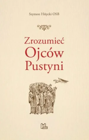 Zrozumieć Ojców Pustyni. Szymon Hiżycki OSB