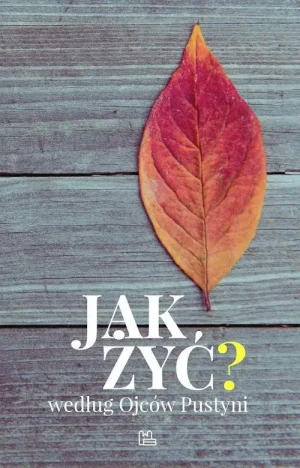 Jak żyć według Ojców Pustyni?. Jacek Zelek