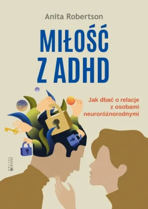 Miłość z ADHD. Jak dbać o relacje z osobami neuroróżnorodnymi. Anita Robertson