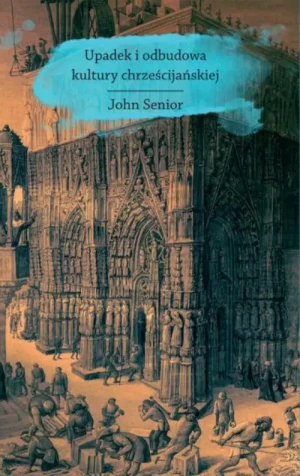 Upadek i odbudowa kultury chrześcijańskiej. John Senior